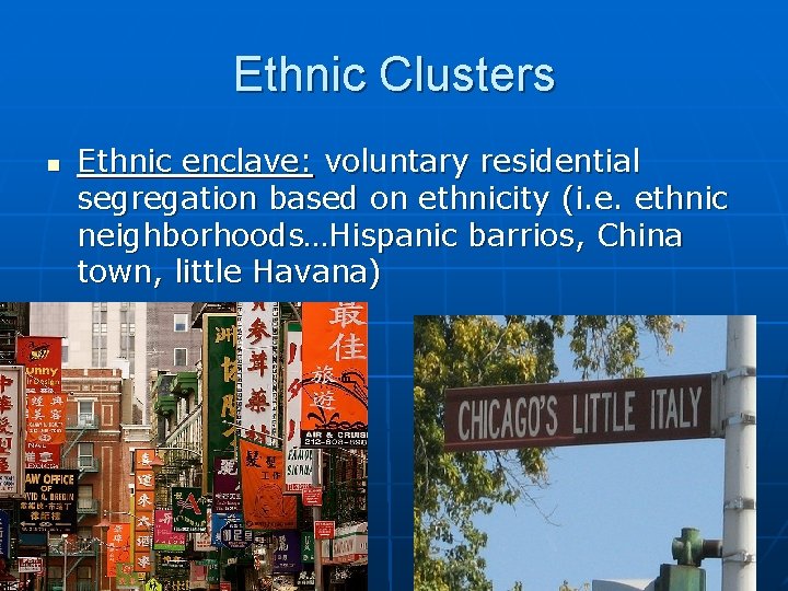 Ethnic Clusters n Ethnic enclave: voluntary residential segregation based on ethnicity (i. e. ethnic