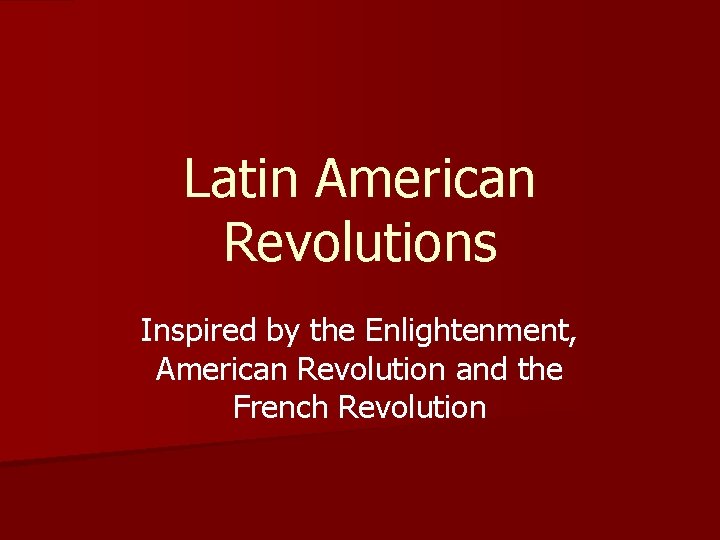 Latin American Revolutions Inspired by the Enlightenment, American Revolution and the French Revolution 