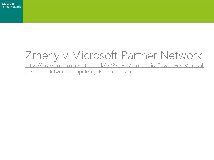 Zmeny v Microsoft Partner Network https: //mspartner. microsoft. com/sk/sk/Pages/Membership/Downloads/Microsof t-Partner-Network-Competency-Roadmap. aspx 