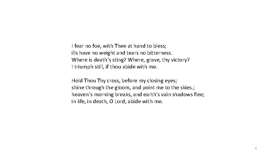 I fear no foe, with Thee at hand to bless; ills have no weight