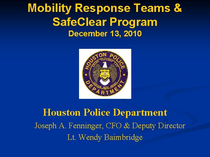 Mobility Response Teams & Safe. Clear Program December 13, 2010 Houston Police Department Joseph