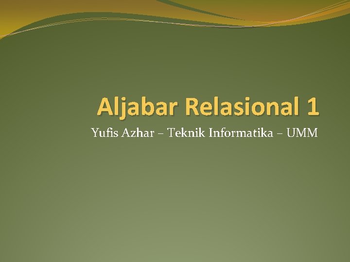 Aljabar Relasional 1 Yufis Azhar – Teknik Informatika – UMM 