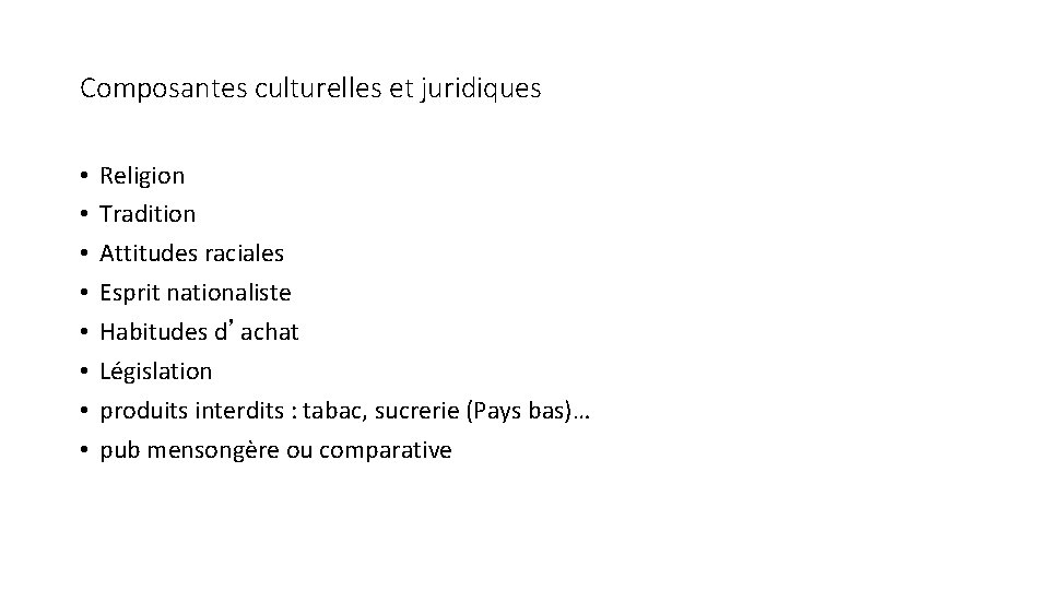 Composantes culturelles et juridiques • • Religion Tradition Attitudes raciales Esprit nationaliste Habitudes d’achat