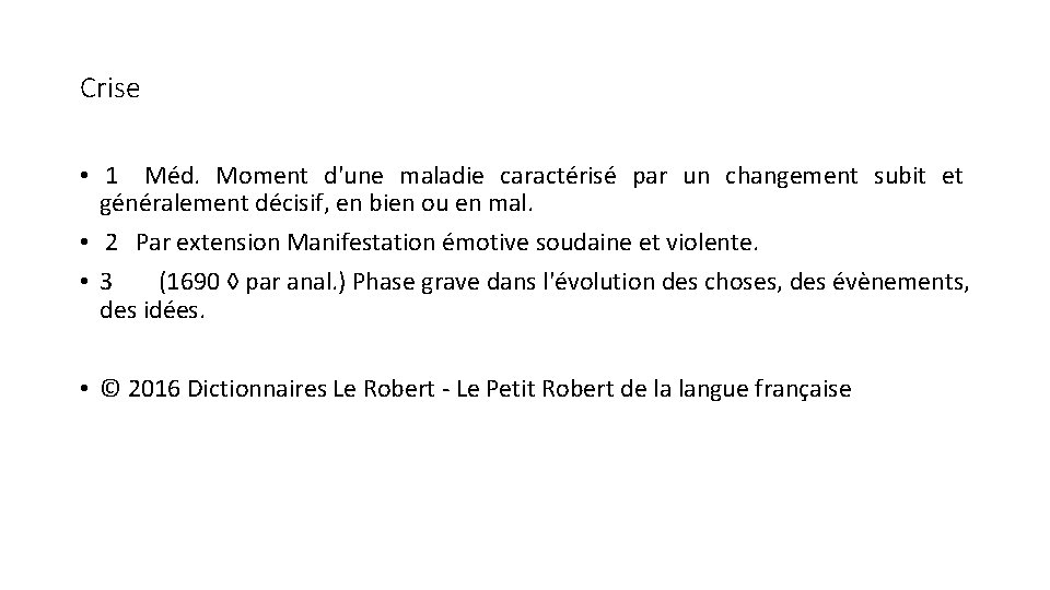 Crise • 1 Méd. Moment d'une maladie caractérisé par un changement subit et généralement