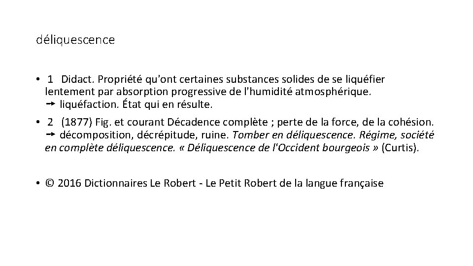 déliquescence • 1 Didact. Propriété qu'ont certaines substances solides de se liquéfier lentement par