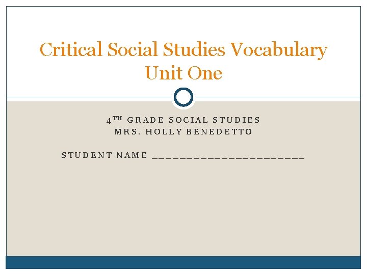 Critical Social Studies Vocabulary Unit One 4 TH GRADE SOCIAL STUDIES MRS. HOLLY BENEDETTO
