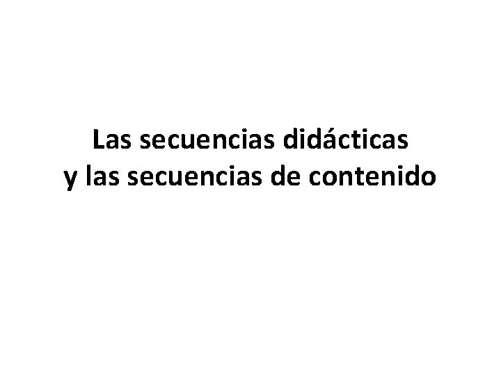 Las secuencias didácticas y las secuencias de contenido 