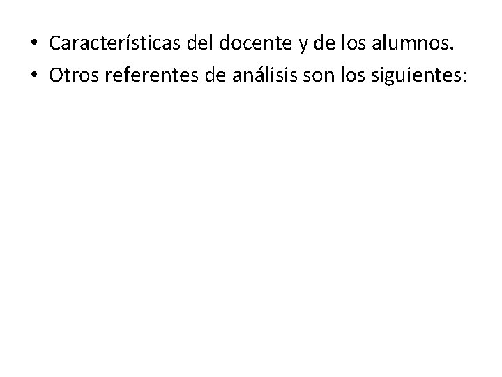  • Características del docente y de los alumnos. • Otros referentes de análisis