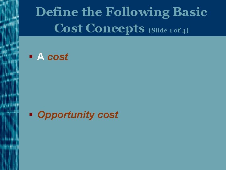 Define the Following Basic Cost Concepts (Slide 1 of 4) § A cost §