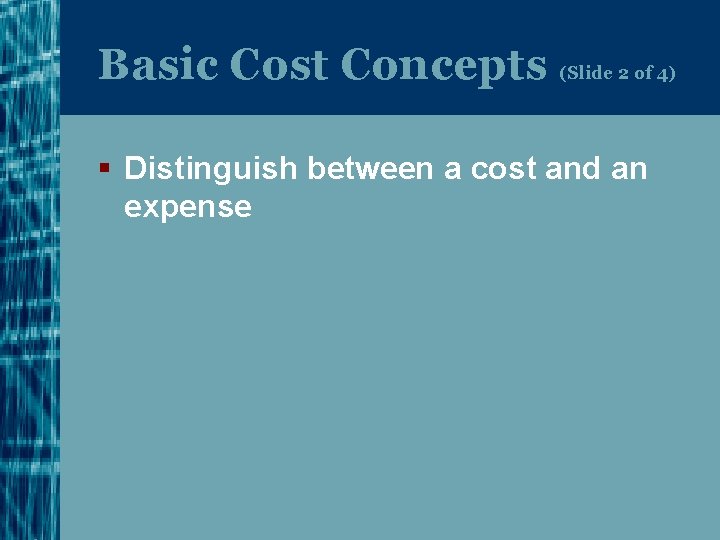 Basic Cost Concepts (Slide 2 of 4) § Distinguish between a cost and an
