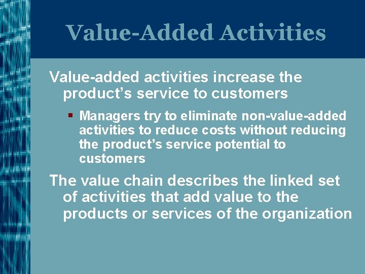 Value-Added Activities Value-added activities increase the product’s service to customers § Managers try to