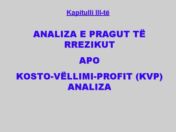 Kapitulli III-të ANALIZA E PRAGUT TË RREZIKUT APO KOSTO-VËLLIMI-PROFIT (KVP) ANALIZA 