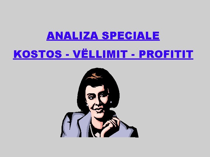 ANALIZA SPECIALE KOSTOS - VËLLIMIT - PROFITIT 