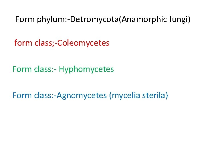 Form phylum: -Detromycota(Anamorphic fungi) form class; -Coleomycetes Form class: - Hyphomycetes Form class: -Agnomycetes