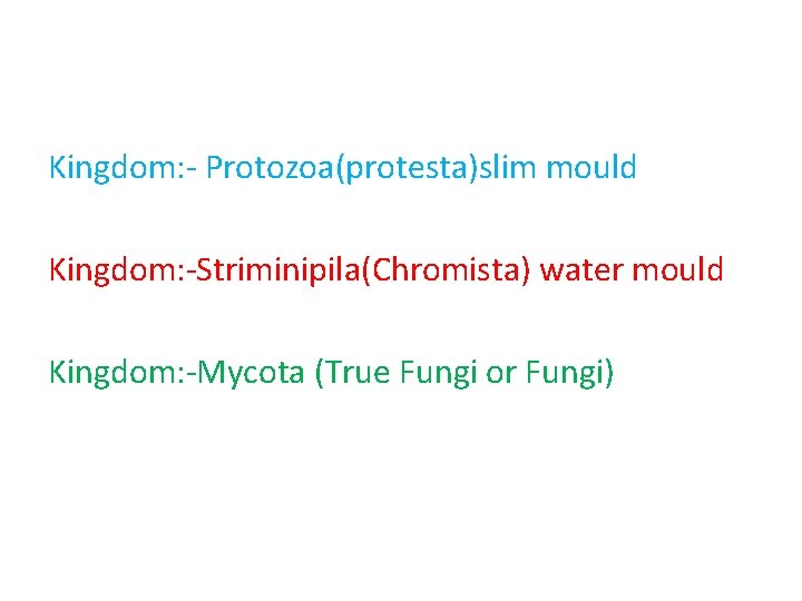 Kingdom: - Protozoa(protesta)slim mould Kingdom: -Striminipila(Chromista) water mould Kingdom: -Mycota (True Fungi or Fungi)