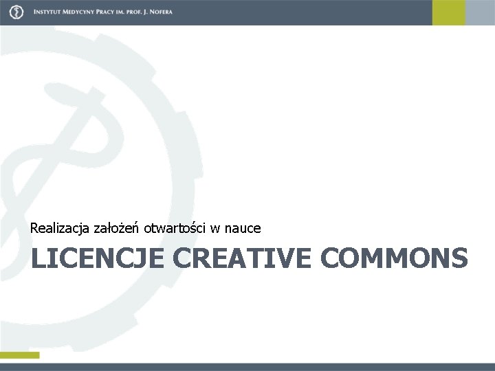 Realizacja założeń otwartości w nauce LICENCJE CREATIVE COMMONS 