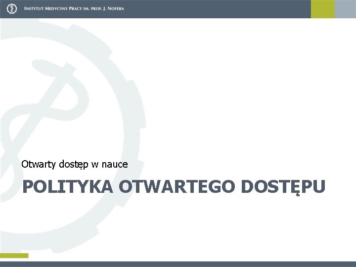 Otwarty dostęp w nauce POLITYKA OTWARTEGO DOSTĘPU 