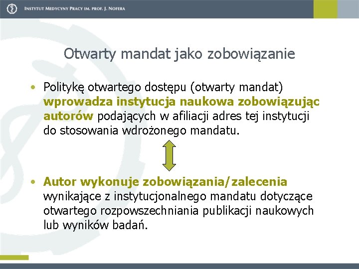 Otwarty mandat jako zobowiązanie • Politykę otwartego dostępu (otwarty mandat) wprowadza instytucja naukowa zobowiązując