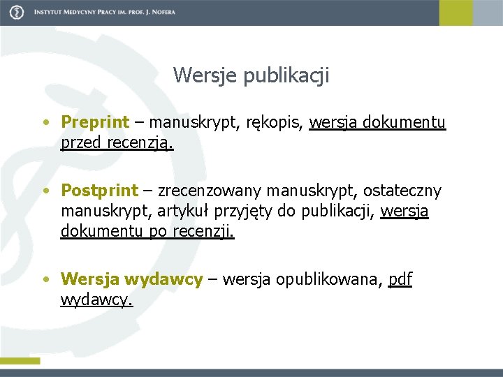 Wersje publikacji • Preprint – manuskrypt, rękopis, wersja dokumentu przed recenzją. • Postprint –