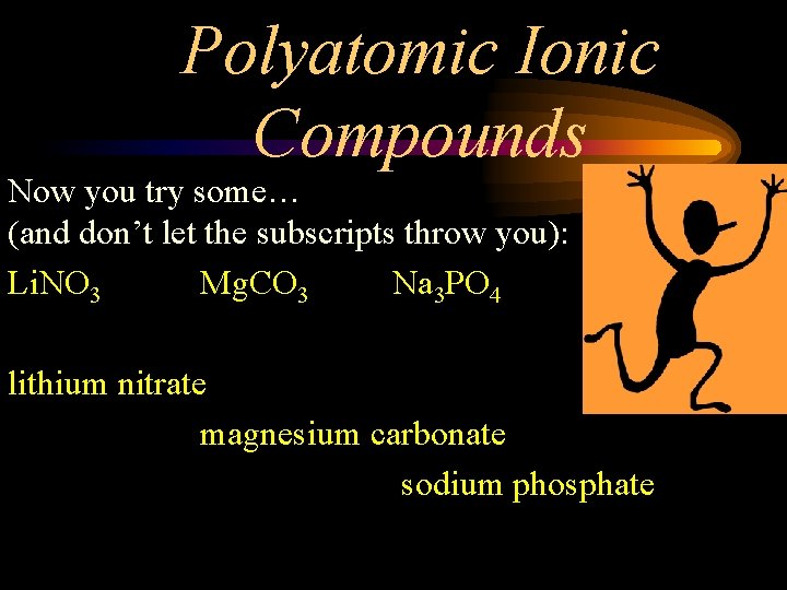 Polyatomic Ionic Compounds Now you try some… (and don’t let the subscripts throw you):