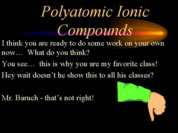 Polyatomic Ionic Compounds I think you are ready to do some work on your