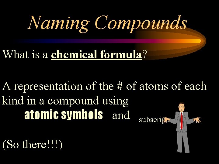 Naming Compounds What is a chemical formula? A representation of the # of atoms