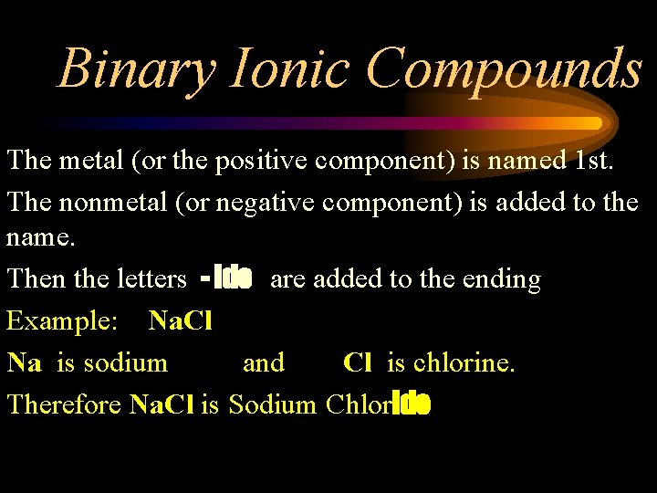 Binary Ionic Compounds The metal (or the positive component) is named 1 st. The