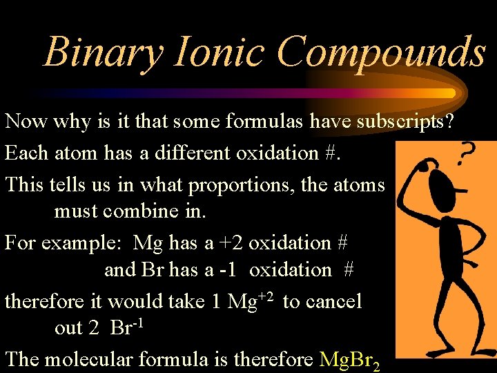 Binary Ionic Compounds Now why is it that some formulas have subscripts? Each atom