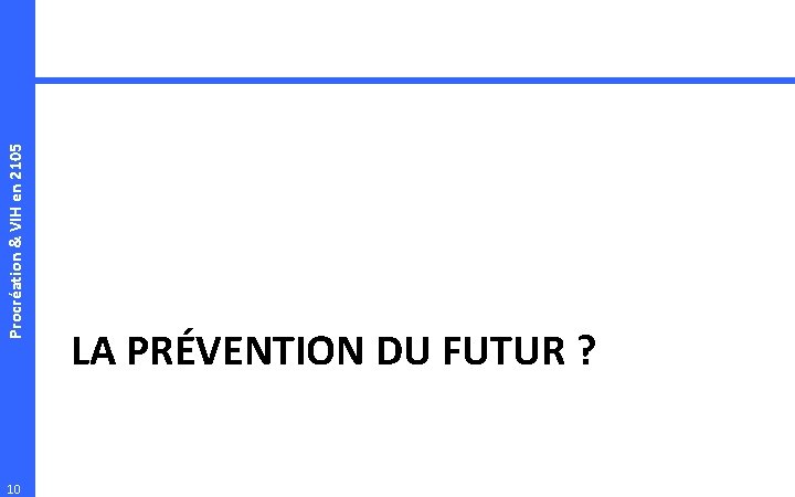 Procréation & VIH en 2105 10 LA PRÉVENTION DU FUTUR ? 