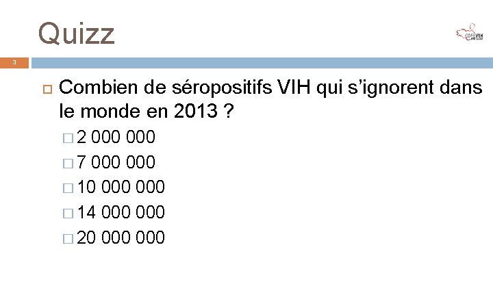 Quizz 3 Combien de séropositifs VIH qui s’ignorent dans le monde en 2013 ?