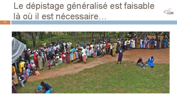 67 Le dépistage généralisé est faisable là où il est nécessaire… 