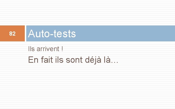 82 Auto-tests Ils arrivent ! En fait ils sont déjà là… 