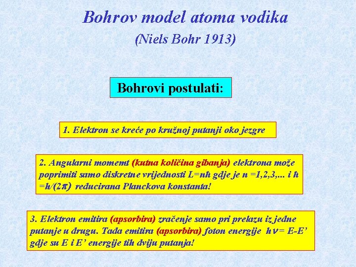 Bohrov model atoma vodika (Niels Bohr 1913) Bohrovi postulati: 1. Elektron se kreće po