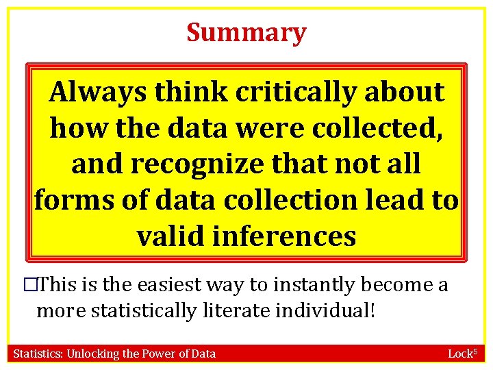 Summary Always think critically about how the data were collected, and recognize that not