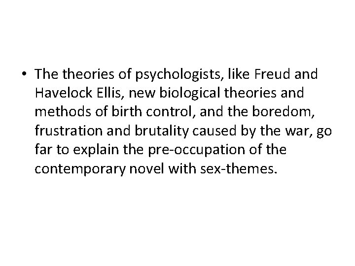  • The theories of psychologists, like Freud and Havelock Ellis, new biological theories