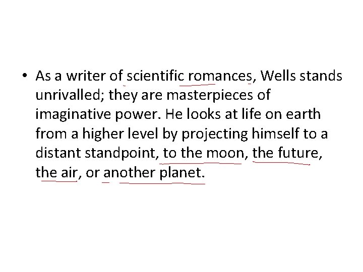  • As a writer of scientific romances, Wells stands unrivalled; they are masterpieces