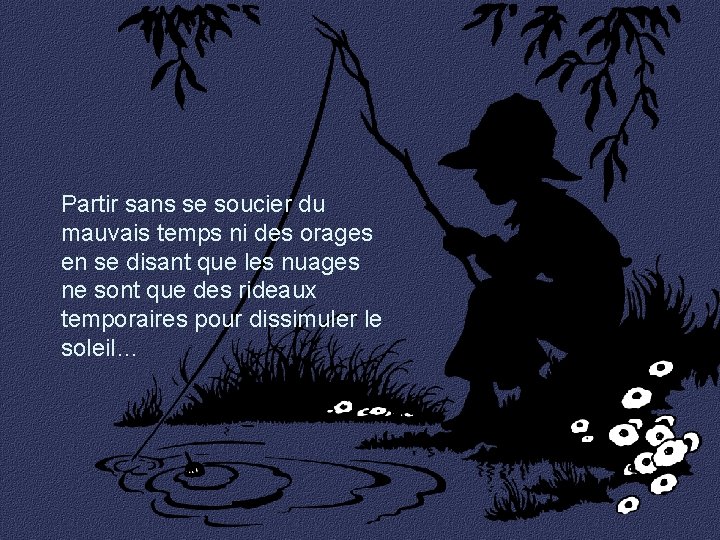 Partir sans se soucier du mauvais temps ni des orages en se disant que