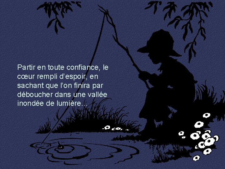 Partir en toute confiance, le cœur rempli d’espoir, en sachant que l’on finira par