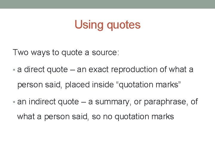 Using quotes Two ways to quote a source: • a direct quote – an