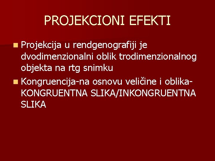 PROJEKCIONI EFEKTI n Projekcija u rendgenografiji je dvodimenzionalni oblik trodimenzionalnog objekta na rtg snimku