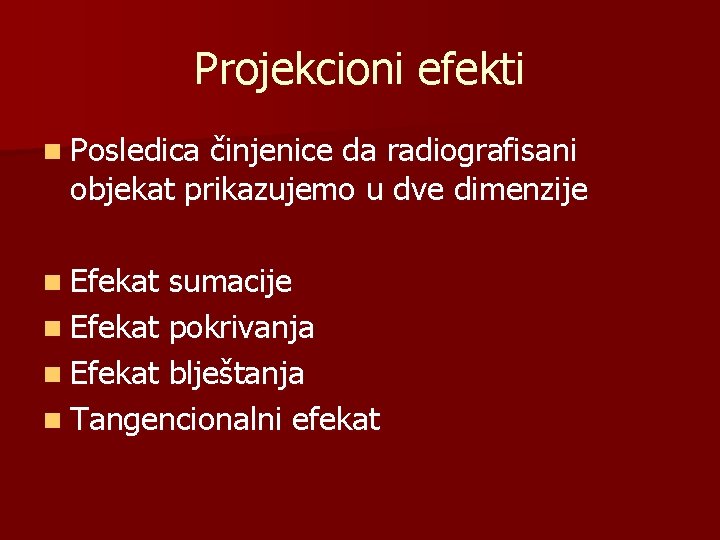 Projekcioni efekti n Posledica činjenice da radiografisani objekat prikazujemo u dve dimenzije n Efekat