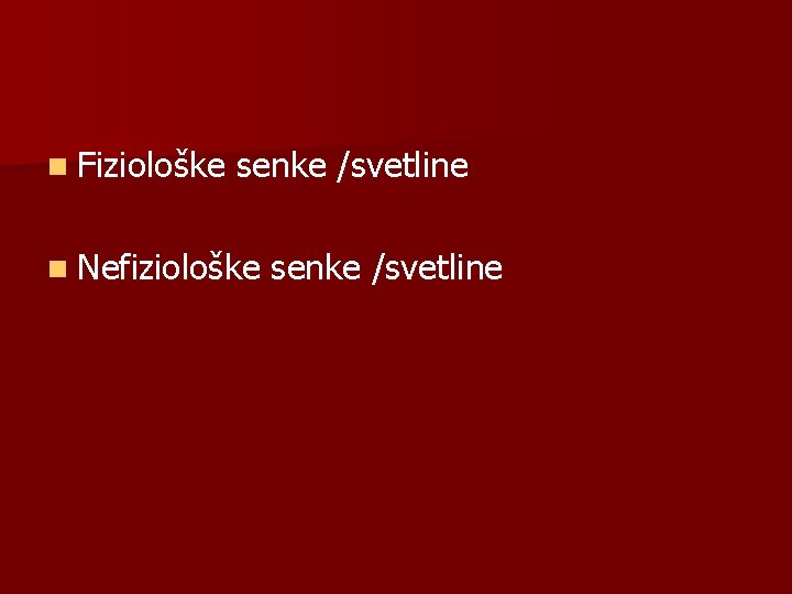 n Fiziološke senke /svetline n Nefiziološke senke /svetline 