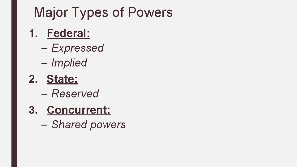 Major Types of Powers 1. Federal: – Expressed – Implied 2. State: – Reserved Major Types of Powers 1. Federal: – Expressed – Implied 2. State: – Reserved