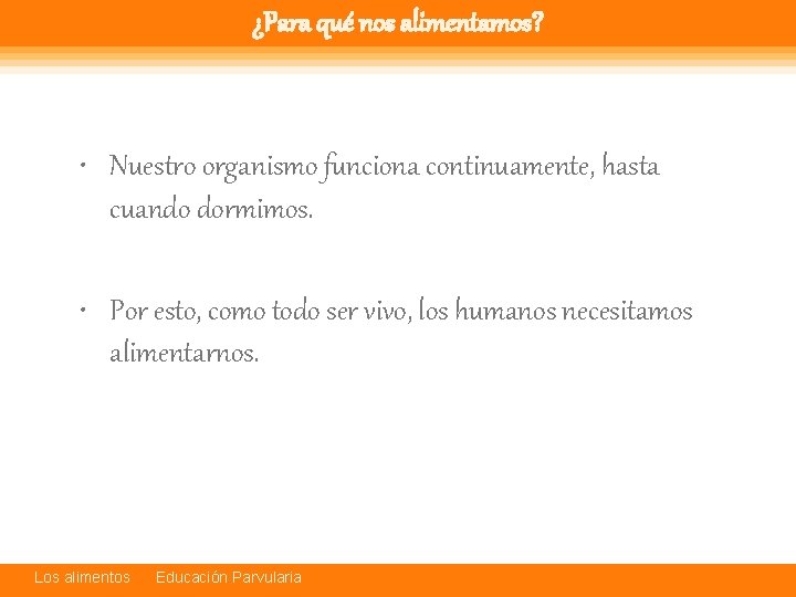 ¿Para qué nos alimentamos? • Nuestro organismo funciona continuamente, hasta cuando dormimos. • Por