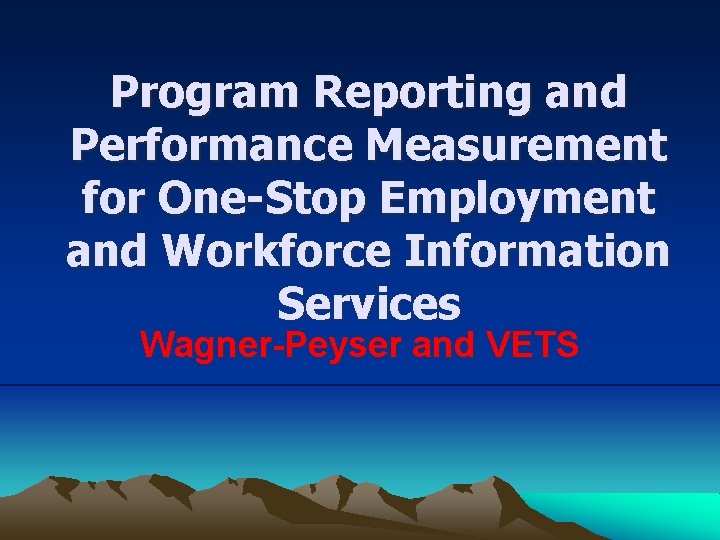 Program Reporting and Performance Measurement for One-Stop Employment and Workforce Information Services Wagner-Peyser and