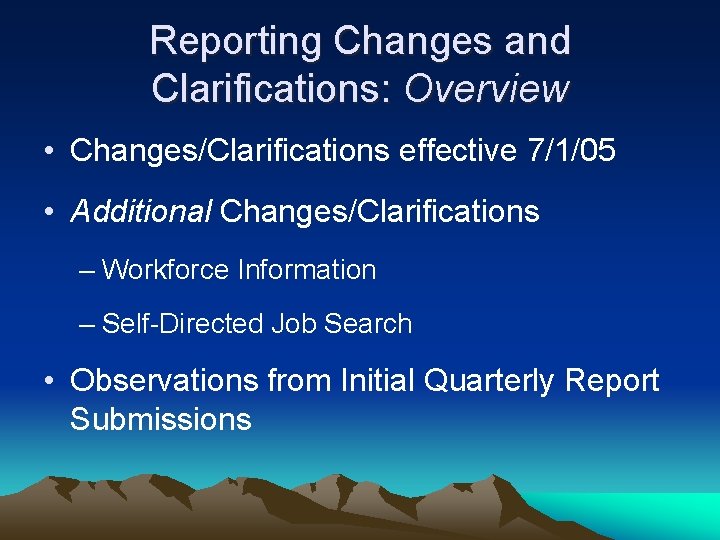 Reporting Changes and Clarifications: Overview • Changes/Clarifications effective 7/1/05 • Additional Changes/Clarifications – Workforce