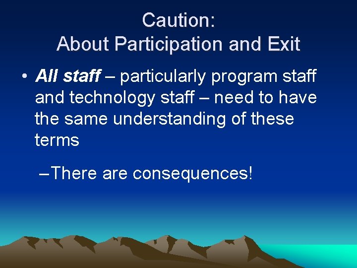 Caution: About Participation and Exit • All staff – particularly program staff and technology
