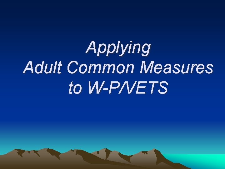 Applying Adult Common Measures to W-P/VETS 