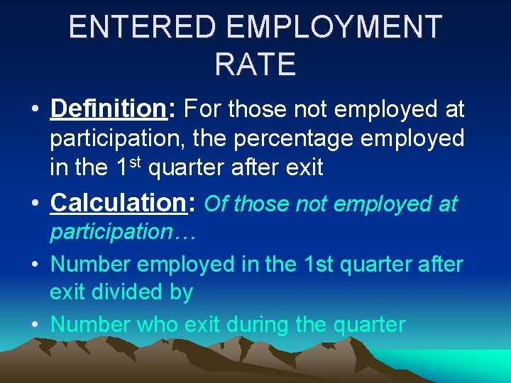 ENTERED EMPLOYMENT RATE • Definition: For those not employed at participation, the percentage employed