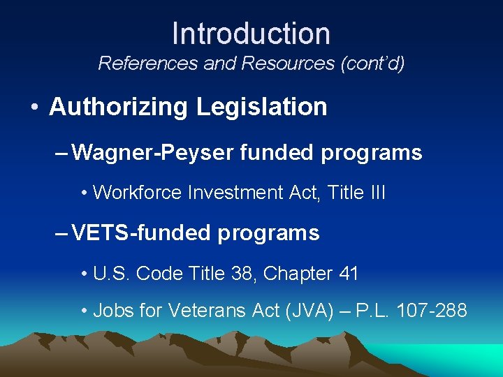 Introduction References and Resources (cont’d) • Authorizing Legislation – Wagner-Peyser funded programs • Workforce